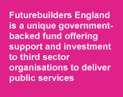 Futurebuilders England is a unique government-backed fund offering support and investment to third sector organisations to deliver public services